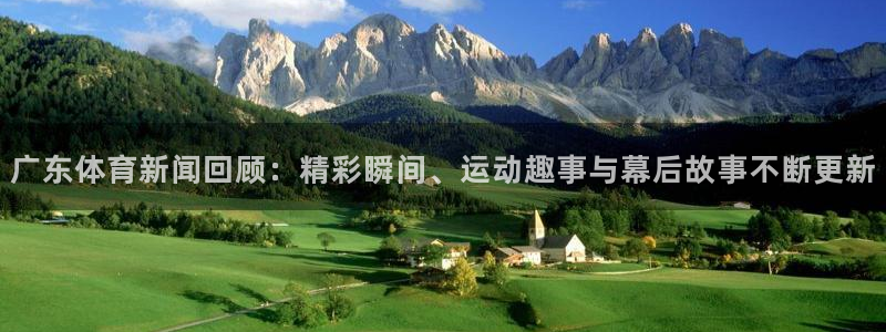 广东体育新闻回顾：精彩瞬间、运动趣事与幕后故事不断更新