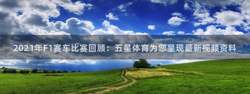 2021年F1赛车比赛回顾：五星体育为您呈现最新视频资料
