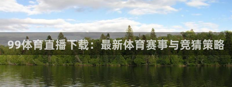 99体育直播下载：最新体育赛事与竞猜策略