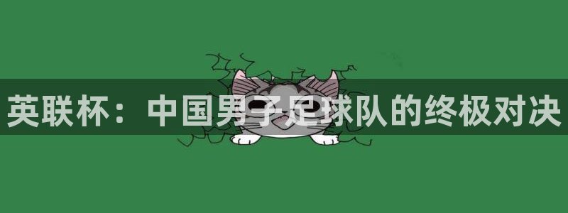 英联杯：中国男子足球队的终极对决