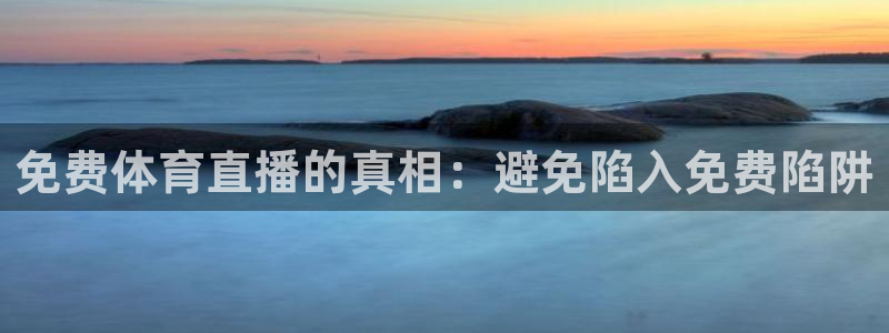 免费体育直播的真相：避免陷入免费陷阱