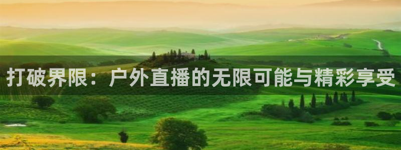 打破界限：户外直播的无限可能与精彩享受