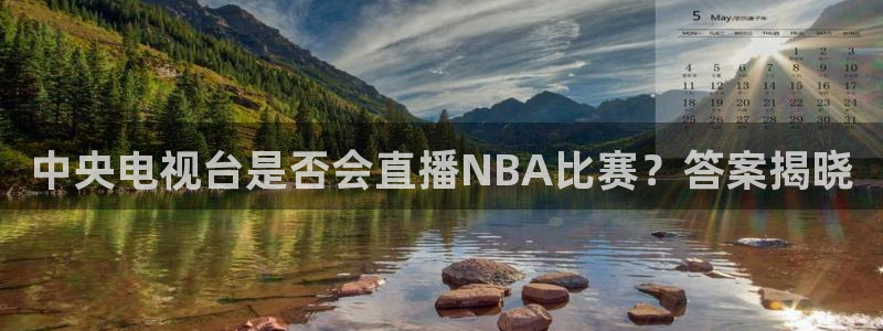 中央电视台是否会直播NBA比赛？答案揭晓